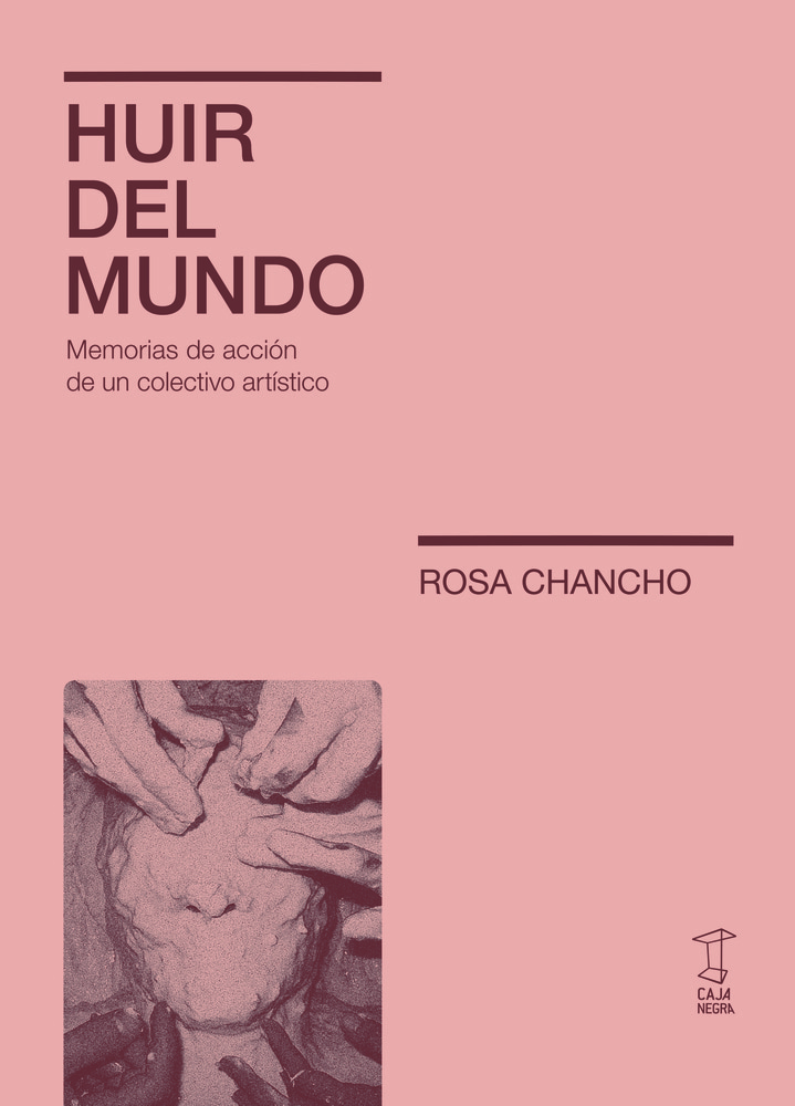 HUIR DEL MUNDO. MEMORIAS DE ACCIÓN DE UN COLECTIVO ARTÍSTICO