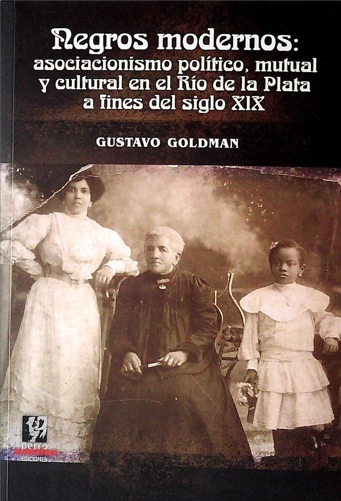 NEGROS MODERNOS: ASOCIACIONISMO POLITICO, MUTUAL Y CULTURAL