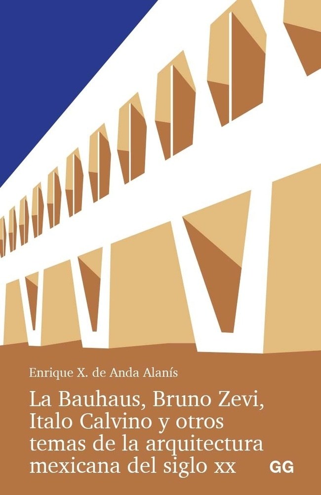 BAUHAUS, BRUNO ZEVI, ITALO CALVINO Y OTROS TEMAS DE LA ARQUITECTURA MEXICANA DEL SIGLO XX, 