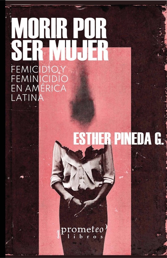 MORIR POR SER MUJER. FEMICIDIO Y FEMINICIDIO EN AMÉRICA LATINA