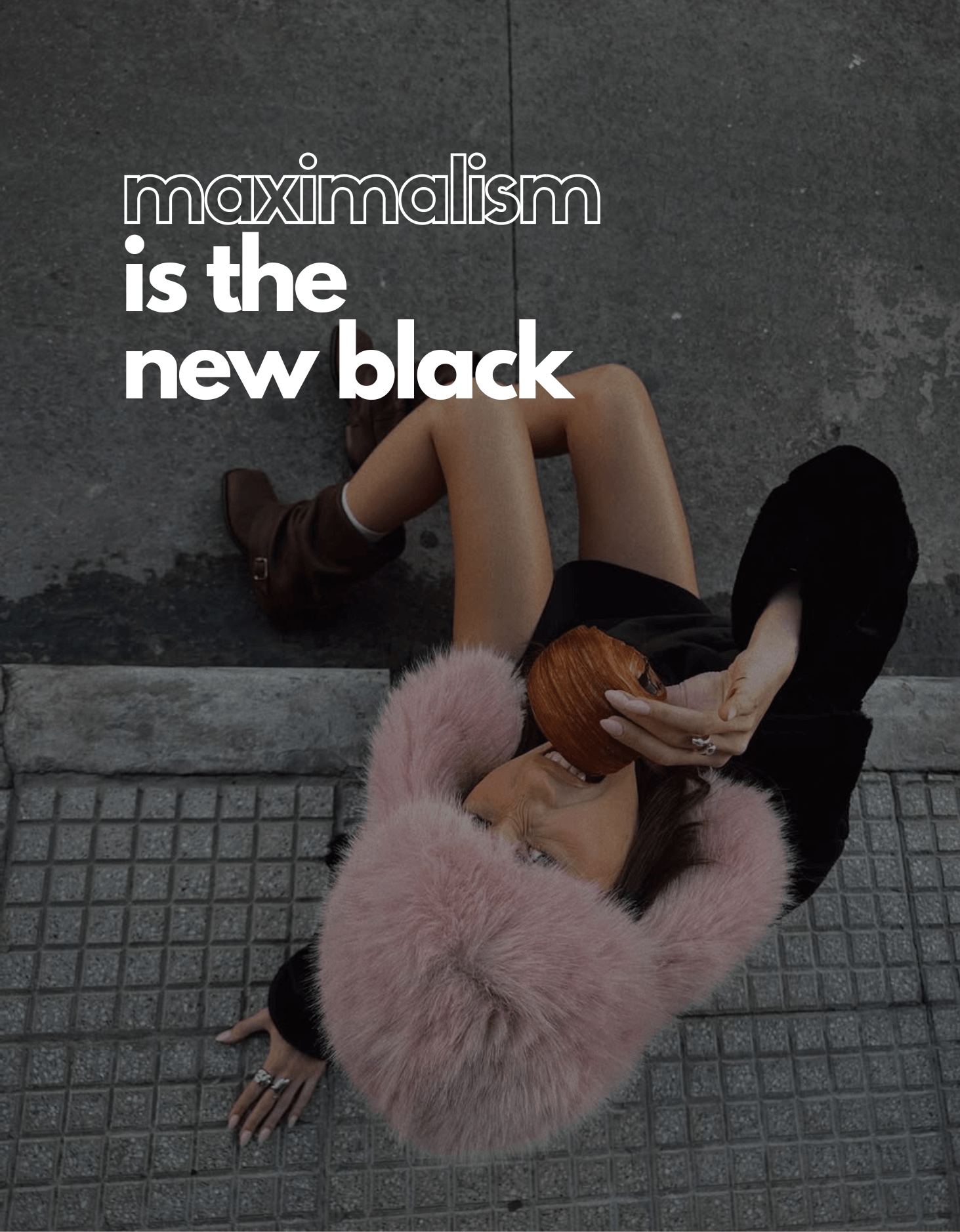 Maximalism is the new black