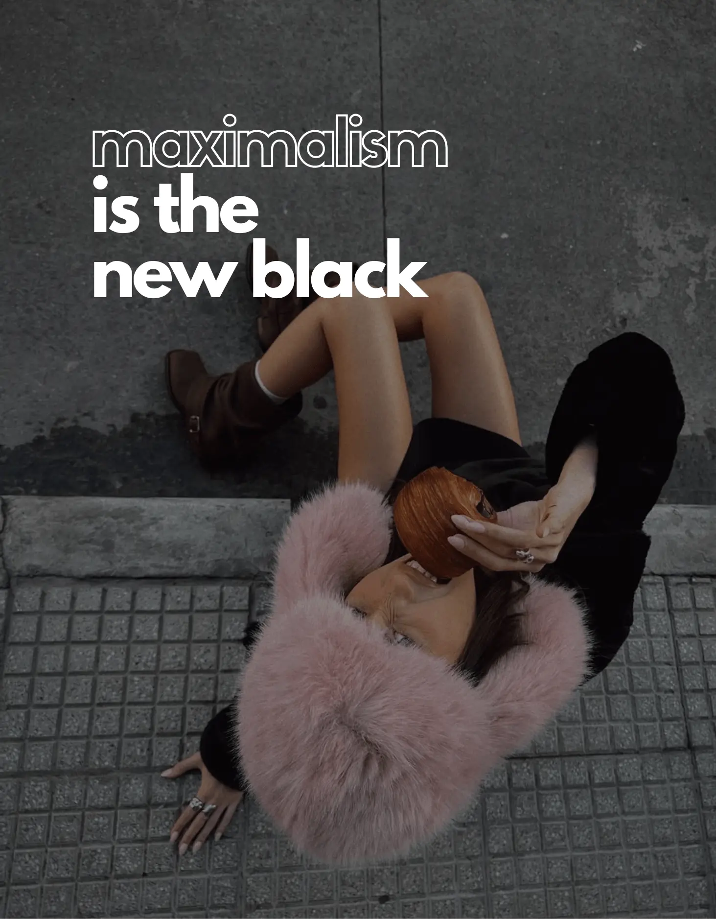 Maximalism is the new black